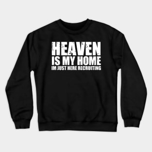 Heaven Is My Home Im Just Here Recruiting Funny Christian Crewneck Sweatshirt
